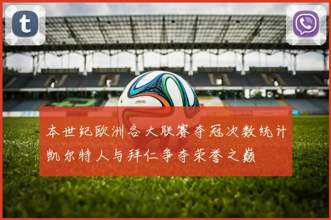 本世纪欧洲各大联赛夺冠次数统计凯尔特人与拜仁争夺荣誉之巅