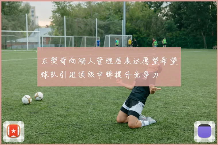 东契奇向湖人管理层表达愿望希望球队引进顶级中锋提升竞争力