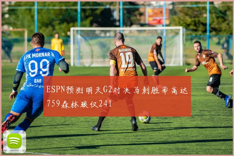 ESPN预测明天G2对决马刺胜率高达759森林狼仅241